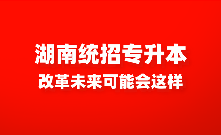 湖南统招专升本改革未来可能会这样？