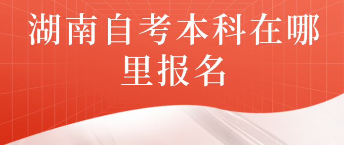 湖南自考本科在哪里报名