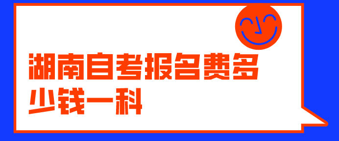 湖南自考报名费多少钱一科