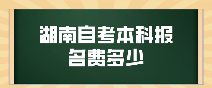 湖南自考本科报名费多少