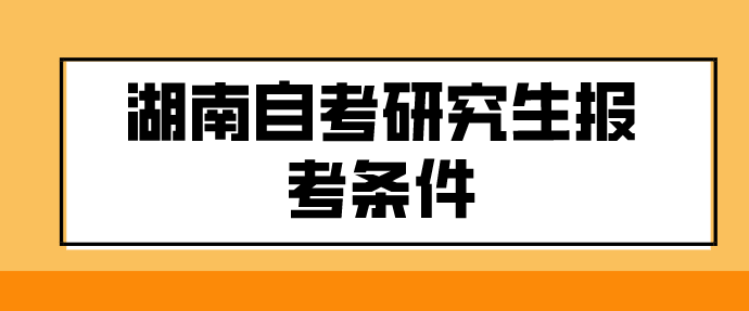 湖南自考研究生报考条件