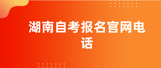 湖南自考报名官网电话是多什么