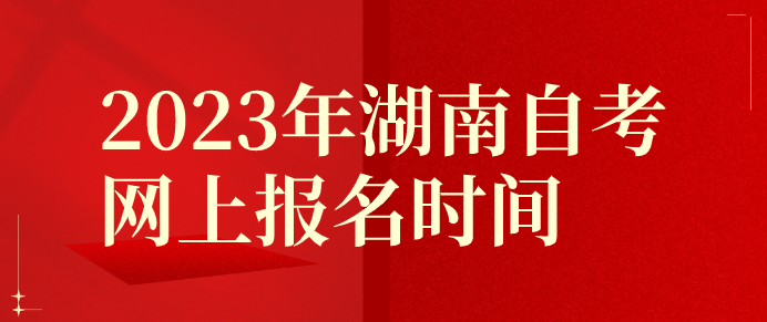 2023年湖南自考网上报名时间