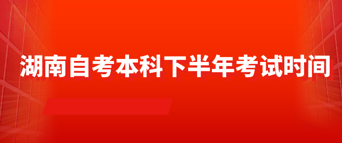 湖南自考本科下半年考试时间