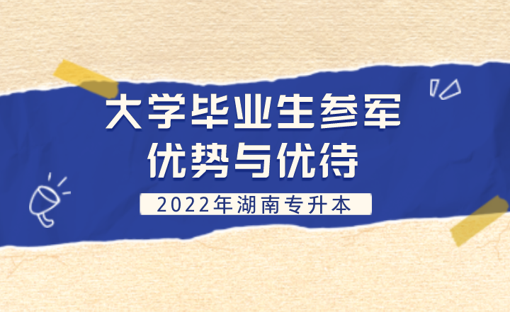 【退役士兵免试】参军优势与优待，湖南专升本考生注意！