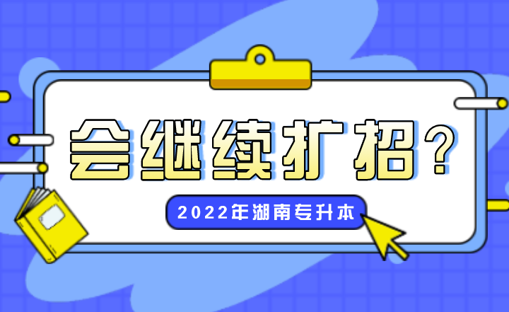 湖南专升本会继续扩招？2022年多省市已明确招生计划！