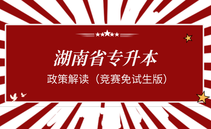 2022年湖南统招专升本政策解读（竞赛免试生版）