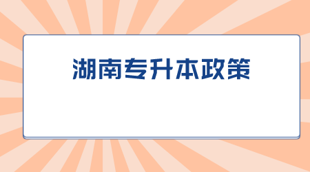 2022年湖南专升本政策什么时候出来?