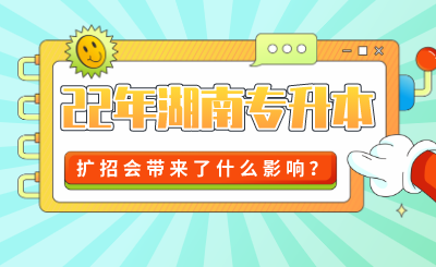 2022年湖南专升本扩招会带来了什么影响？