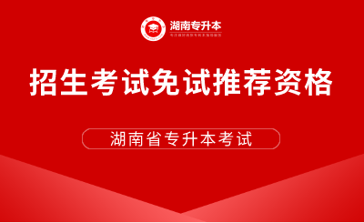 2021年湖南省高等教育“专升本”招生考试免试推荐资格