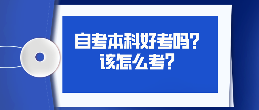 自学考试本科好考吗？该怎么考？