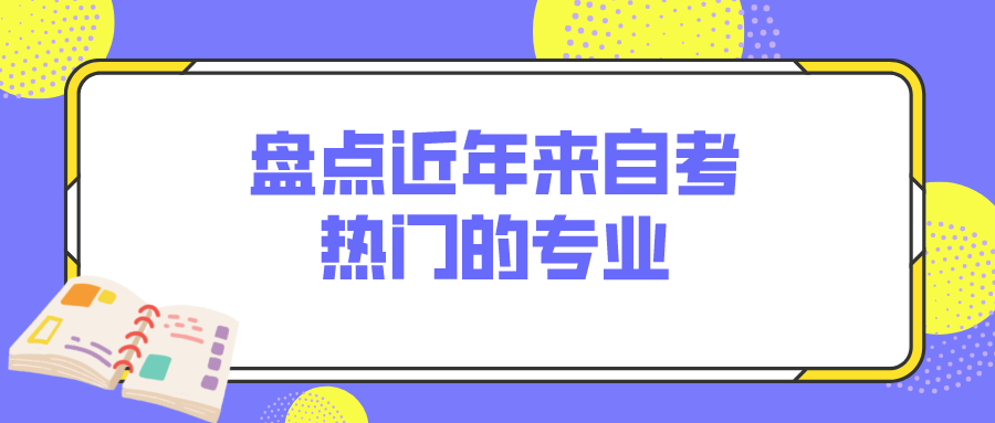 盘点近年来自考热门的专业,该如何选择专业?