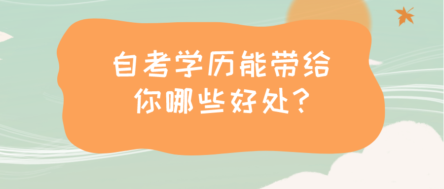 自考学历能带给你哪些好处?看看自学考试学历的用处