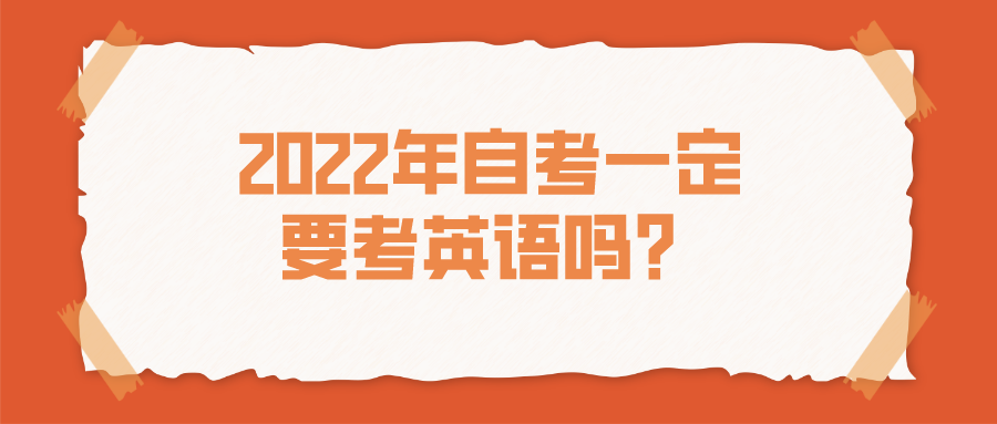 2022年自考一定要考英语吗？能申请免考吗？