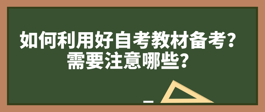 如何利用好自考教材备考？需要注意哪些？