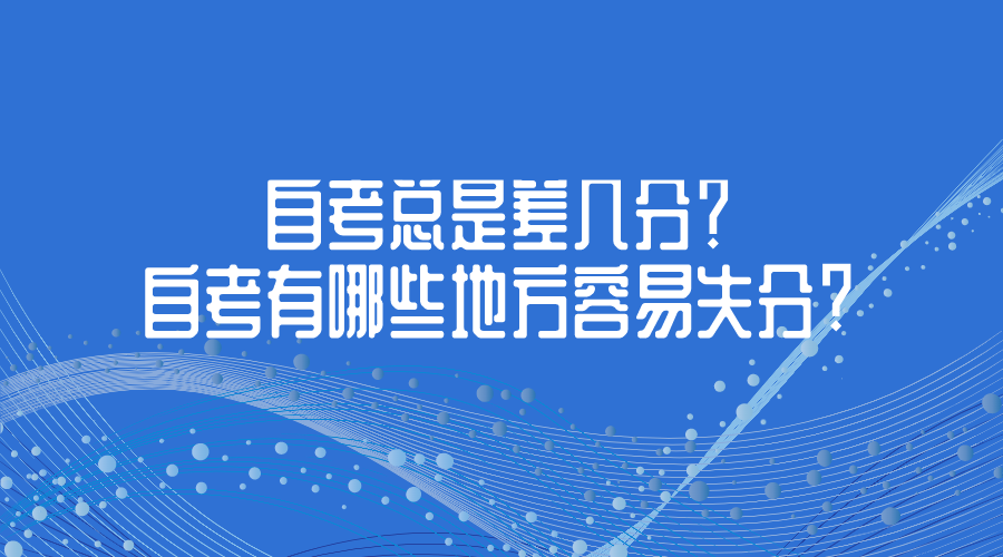 自考总是差几分？自考有哪些地方容易失分?