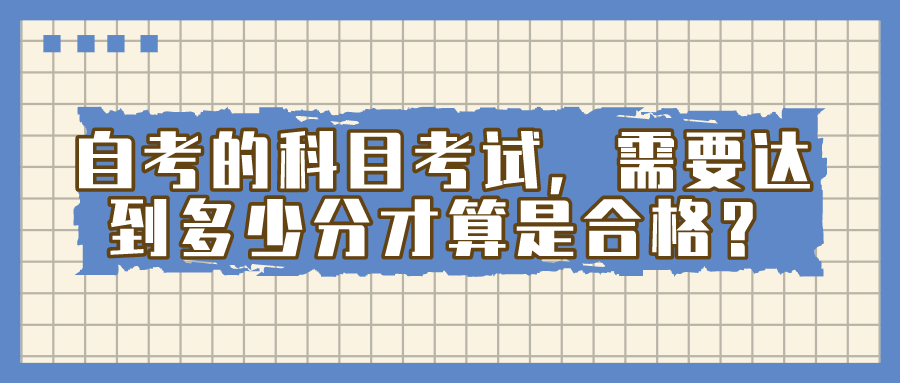 自考的科目考试，需要达到多少分才算是合格？