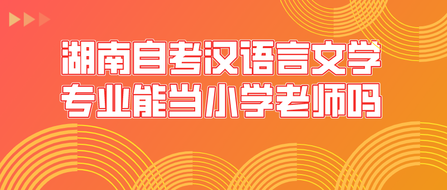 湖南自考汉语言文学专业能当小学老师吗?