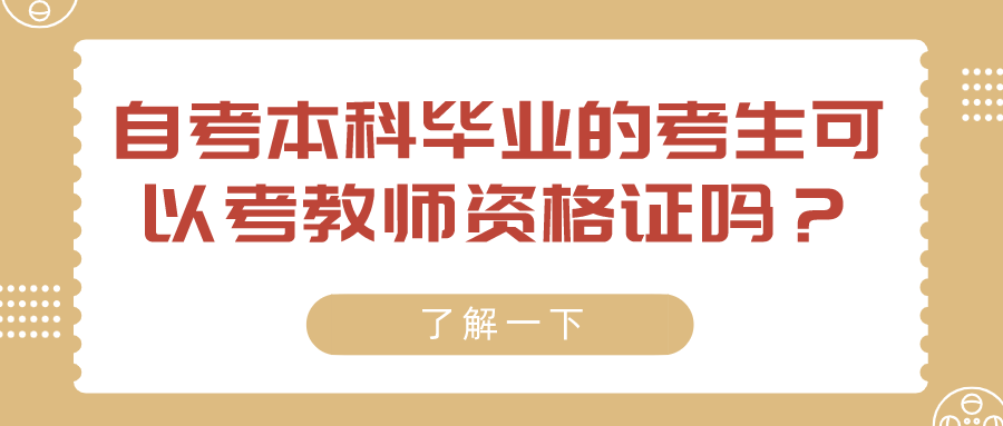 自考本科毕业的考生可以考教师资格证吗？