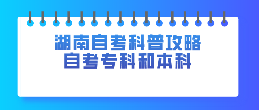 湖南自考科普攻略 自考专科和本科也可以同时进行