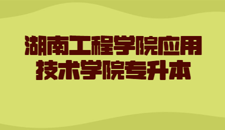 湖南工程学院应用技术学院专升本