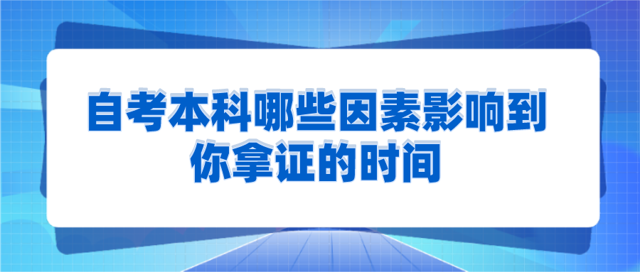 自考本科哪些因素影响到你拿证的时间 别被耽误了！