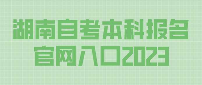 湖南自考本科报名官网入口2023