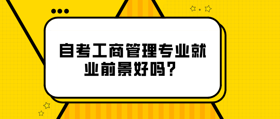 自考工商管理专业就业前景好吗？就业方向有哪些?