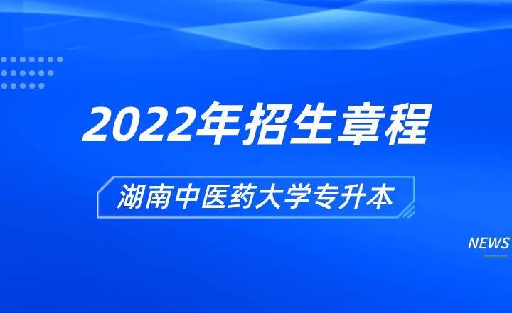 2022年湖南中医药大学专升本招生章程发布！