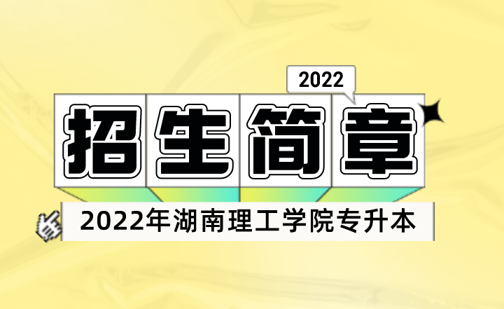 2022年湖南理工学院专升本招生简章何时公布？