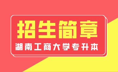 2022年湖南工商大学专升本招生简章什么时候出？